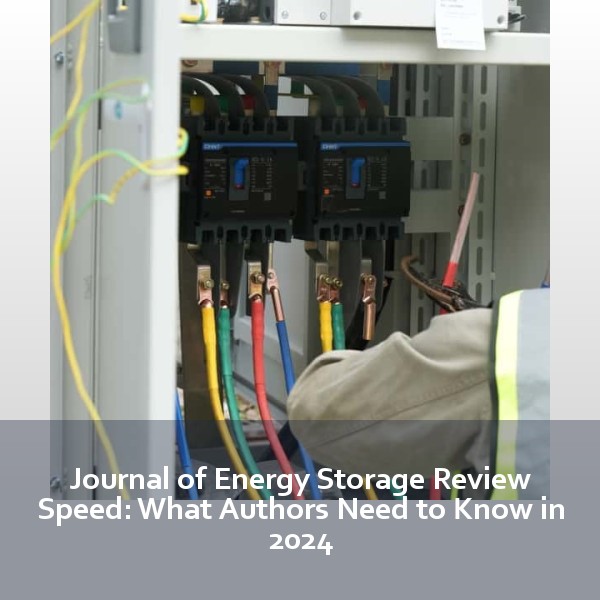 Journal of Energy Storage Review Speed: What Authors Need to Know in 2024